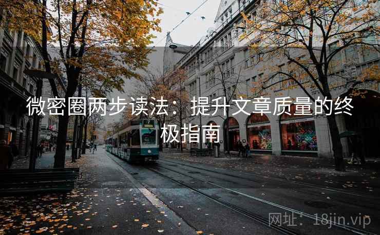 微密圈两步读法:提升文章质量的终极指南 微密圈两步读法:提升文章质量的终极指南