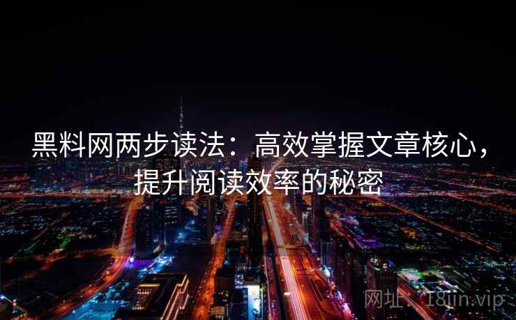 黑料网两步读法：高效掌握文章核心，提升阅读效率的秘密